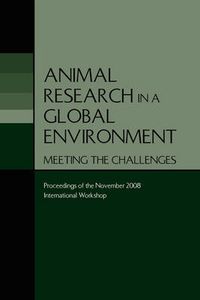 Cover image for Animal Research in a Global Environment: Meeting the Challenges: Proceedings of the November 2008 International Workshop