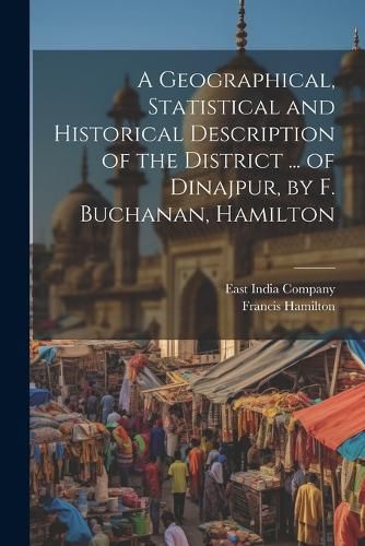 Cover image for A Geographical, Statistical and Historical Description of the District ... of Dinajpur, by F. Buchanan, Hamilton