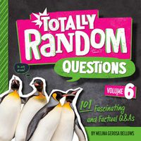 Cover image for Totally Random Questions Volume 6: 101 Factual and Fascinating Q&As