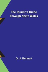 Cover image for The Tourist's Guide through North Wales