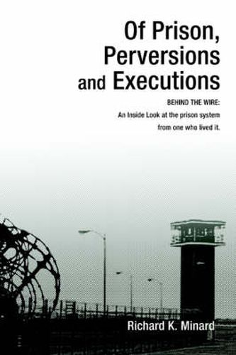 Cover image for Of Prison, Perversions and Executions: BEHIND THE WIRE: An Inside Look at the Prison System from One Who Lived it.