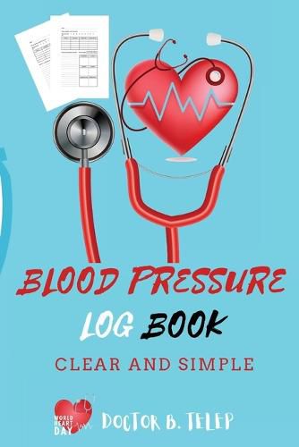 Cover image for Blood Pressure Log Book: Record And Monitor Blood Pressure At Home To Track Heart Rate Systolic And Diastolic-Convenient Portable Size 6x9 Inch 5 Spaces Per Day For Time, Blood Pressure, Heart Rate, Weight And Notes All In One Place