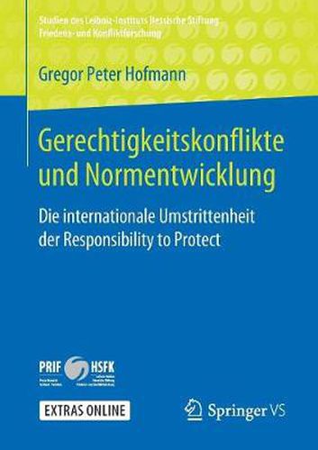 Gerechtigkeitskonflikte Und Normentwicklung: Die Internationale Umstrittenheit Der Responsibility to Protect