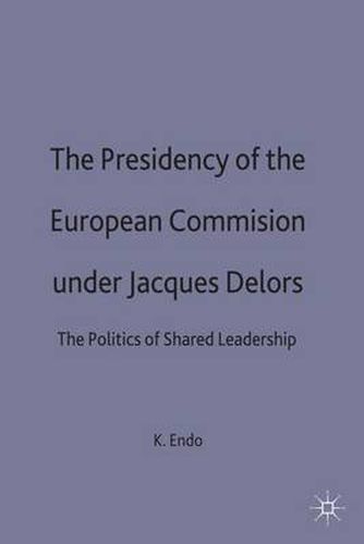 Cover image for The Presidency of the European Commission under Jacques Delors: The Politics of Shared Leadership