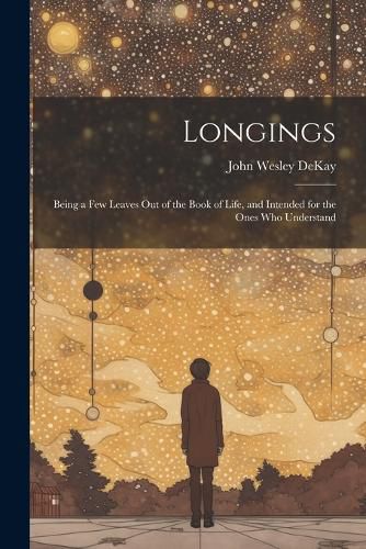 Cover image for Longings; Being a Few Leaves Out of the Book of Life, and Intended for the Ones Who Understand