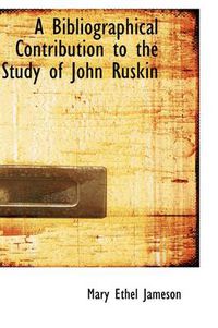 Cover image for A Bibliographical Contribution to the Study of John Ruskin