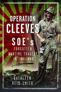 Cover image for Operation Cleeves, SOEs Forgotten Wartime Tragedy in Thailand