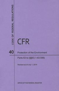 Cover image for Code of Federal Regulations Title 40, Protection of Environment, Parts 63 (63. 1-63. 599), 2014