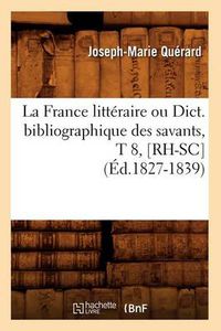 Cover image for La France Litteraire Ou Dict. Bibliographique Des Savants, T 8, [Rh-Sc] (Ed.1827-1839)