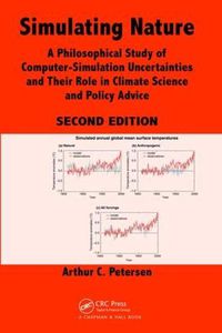 Cover image for Simulating Nature: A Philosophical Study of Computer-Simulation Uncertainties and Their Role in Climate Science and Policy Advice, Second Edition