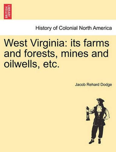 Cover image for West Virginia: Its Farms and Forests, Mines and Oilwells, Etc.