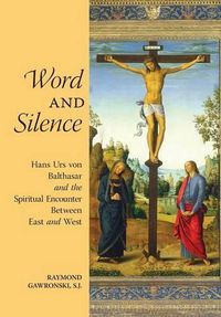 Cover image for Word and Silence: Hans Urs von Balthasar and the Spiritual Encounter Between East and West