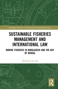 Cover image for Sustainable Fisheries Management and International Law: Marine Fisheries in Bangladesh and the Bay of Bengal