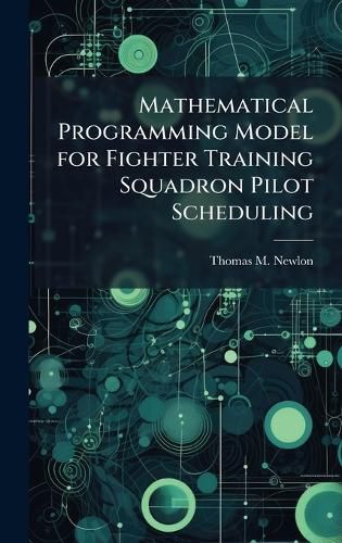 Cover image for Mathematical Programming Model for Fighter Training Squadron Pilot Scheduling