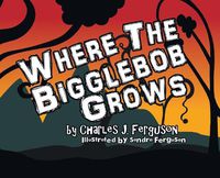 Cover image for Where the Bigglebob Grows