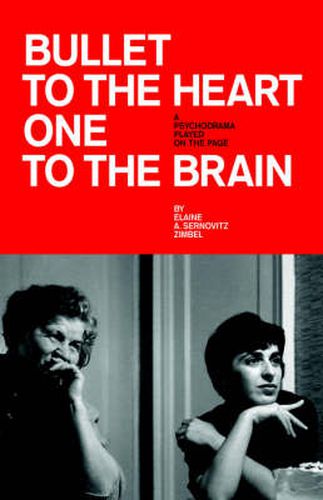 Cover image for Bullet to the Heart One to the Brain: A Psychodrama Played on the Page