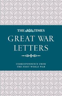 Cover image for The Times Great War Letters: Correspondence from the First World War