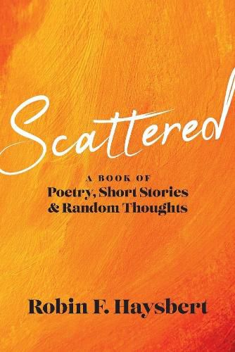 Cover image for SCATTERED: A Book of Poetry, Short Stories and Random Thoughts