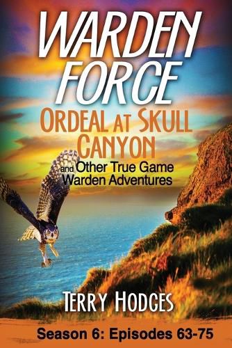 Cover image for Warden Force: Ordeal at Skull Canyon and Other True Game Warden Adventures: Episodes 63-75