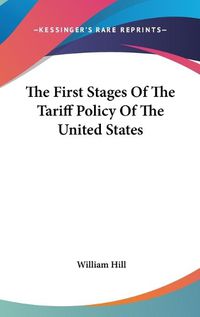 Cover image for The First Stages of the Tariff Policy of the United States