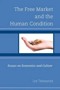 Cover image for The Free Market and the Human Condition: Essays on Economics and Culture