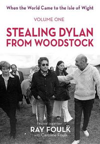 Cover image for When the World Came to the Isle of Wight: Volume One: Stealing Dylan from Woodstock