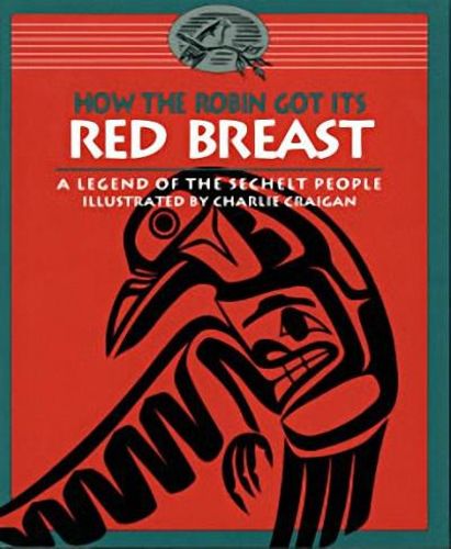 Cover image for How the Robin Got Its Red Breast: A Legend of the Sechelt People