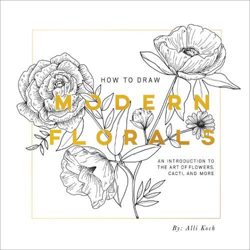 How To Draw Modern Florals: An Introduction to the Art of Flowers, Cacti, and More