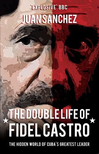 The Double Life of Fidel Castro: The Hidden World of Cuba's Greatest Leader