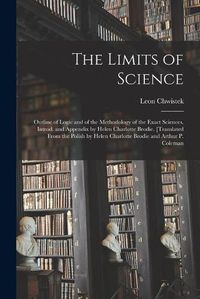 Cover image for The Limits of Science; Outline of Logic and of the Methodology of the Exact Sciences. Introd. and Appendix by Helen Charlotte Brodie. [Translated From the Polish by Helen Charlotte Brodie and Arthur P. Coleman