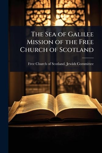 Cover image for The Sea of Galilee Mission of the Free Church of Scotland