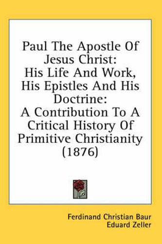Paul the Apostle of Jesus Christ: His Life and Work, His Epistles and His Doctrine: A Contribution to a Critical History of Primitive Christianity (1876)