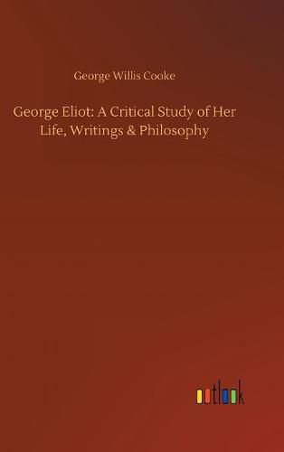 George Eliot: A Critical Study of Her Life, Writings & Philosophy