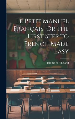 Cover image for Le Petit Manuel Francais, Or the First Step to French Made Easy