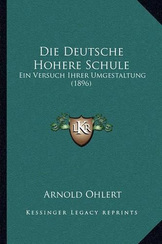 Cover image for Die Deutsche Hohere Schule: Ein Versuch Ihrer Umgestaltung (1896)