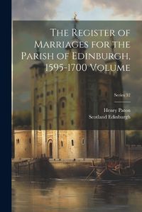 Cover image for The Register of Marriages for the Parish of Edinburgh, 1595-1700 Volume; Series 32