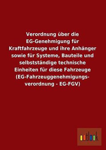 Cover image for Verordnung Uber Die Eg-Genehmigung Fur Kraftfahrzeuge Und Ihre Anhanger Sowie Fur Systeme, Bauteile Und Selbststandige Technische Einheiten Fur Diese