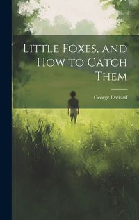 Cover image for Little Foxes, and How to Catch Them