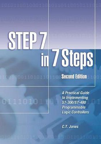 Cover image for Step 7 in 7 Steps: A Practical Guide to Implementing S7-300/S7-400 Programmable Logic Controllers