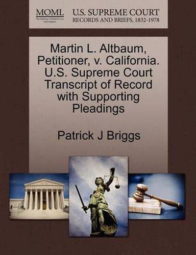 Cover image for Martin L. Altbaum, Petitioner, V. California. U.S. Supreme Court Transcript of Record with Supporting Pleadings