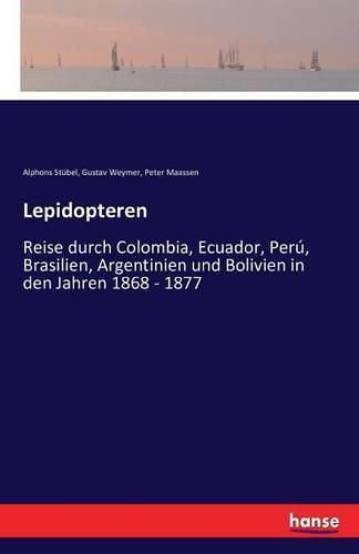 Cover image for Lepidopteren: Reise durch Colombia, Ecuador, Peru, Brasilien, Argentinien und Bolivien in den Jahren 1868 - 1877