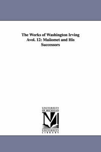 Cover image for The Works of Washington Irving Avol. 12: Maiiomet and His Successors