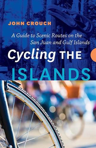 Cover image for Cycling the Islands: A Guide to Scenic Routes on the San Juan and Gulf Islands