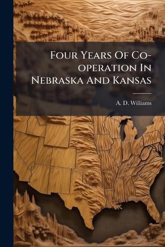 Cover image for Four Years Of Co-operation In Nebraska And Kansas