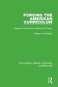 Cover image for Forging the American Curriculum: Essays in Curriculum History and Theory