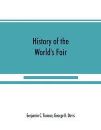 Cover image for History of the World's Fair: being a complete description of the Columbian Exposition from its inception