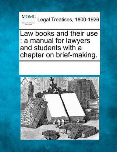 Cover image for Law Books and Their Use: A Manual for Lawyers and Students with a Chapter on Brief-Making.