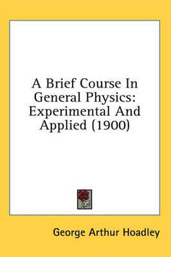 Cover image for A Brief Course in General Physics: Experimental and Applied (1900)