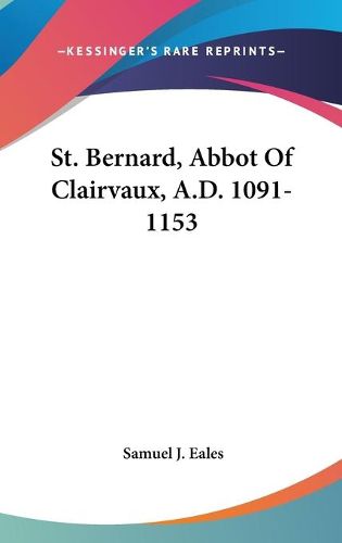 Cover image for St. Bernard, Abbot of Clairvaux, A.D. 1091-1153