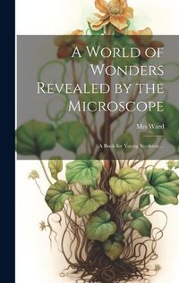 Cover image for A World of Wonders Revealed by the Microscope